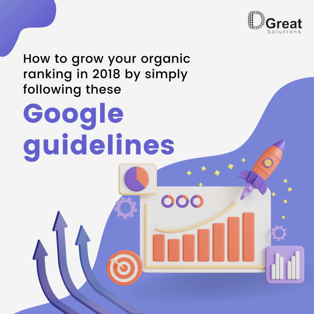 How to grow your organic ranking in 2018 by simply following these Google guidelines